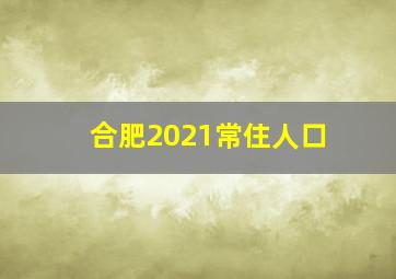 合肥2021常住人口