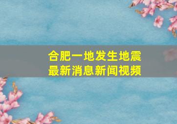 合肥一地发生地震最新消息新闻视频