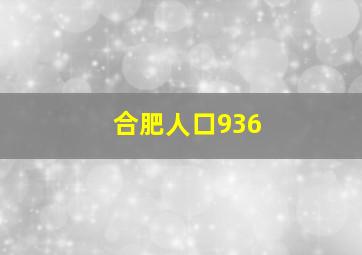 合肥人口936