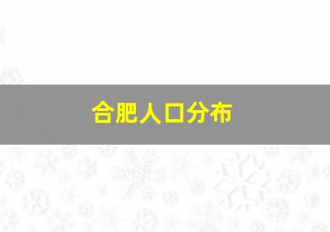 合肥人口分布