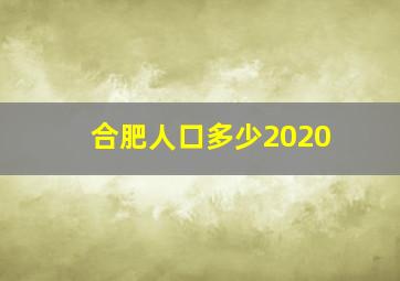 合肥人口多少2020