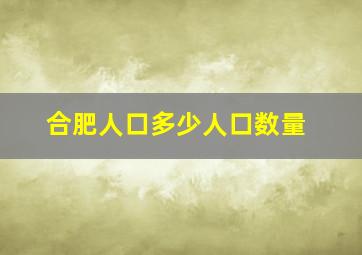 合肥人口多少人口数量