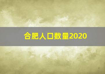 合肥人口数量2020