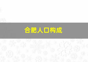 合肥人口构成