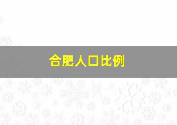 合肥人口比例