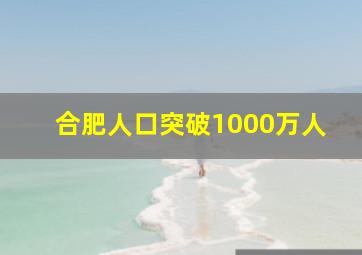 合肥人口突破1000万人