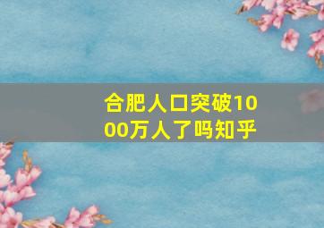 合肥人口突破1000万人了吗知乎