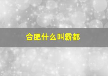 合肥什么叫霸都