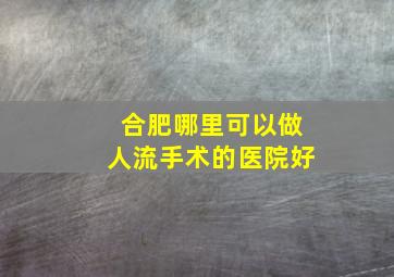 合肥哪里可以做人流手术的医院好