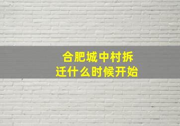 合肥城中村拆迁什么时候开始