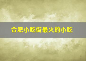 合肥小吃街最火的小吃