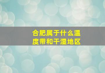 合肥属于什么温度带和干湿地区