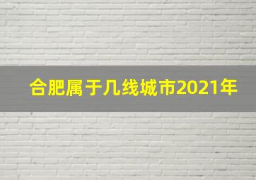 合肥属于几线城市2021年