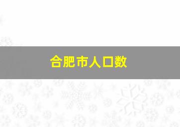 合肥市人口数