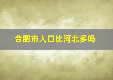 合肥市人口比河北多吗