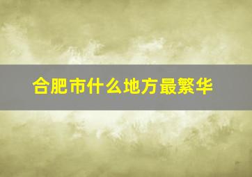 合肥市什么地方最繁华