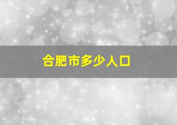 合肥市多少人口