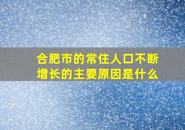 合肥市的常住人口不断增长的主要原因是什么