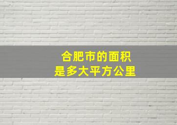 合肥市的面积是多大平方公里