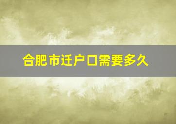 合肥市迁户口需要多久