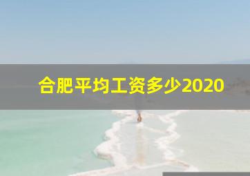 合肥平均工资多少2020