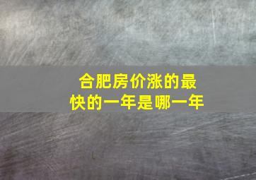 合肥房价涨的最快的一年是哪一年