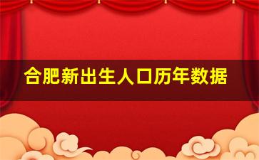 合肥新出生人口历年数据