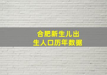 合肥新生儿出生人口历年数据