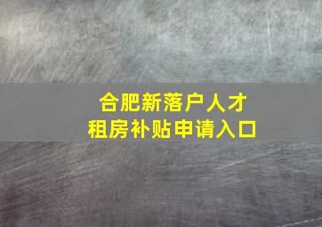 合肥新落户人才租房补贴申请入口