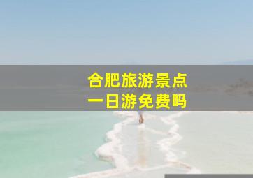 合肥旅游景点一日游免费吗