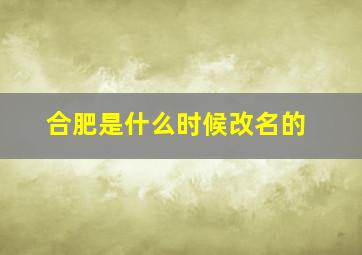 合肥是什么时候改名的