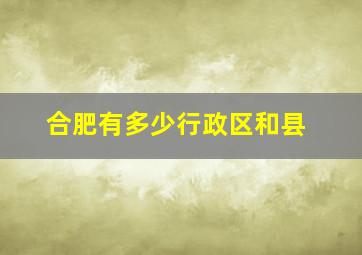 合肥有多少行政区和县