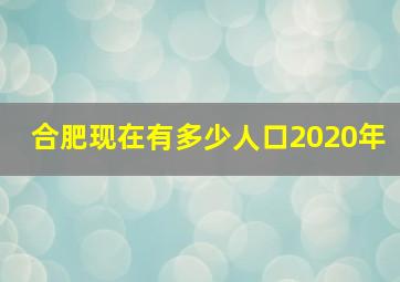 合肥现在有多少人口2020年