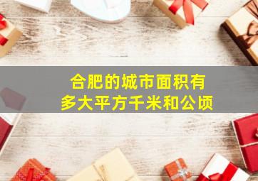 合肥的城市面积有多大平方千米和公顷