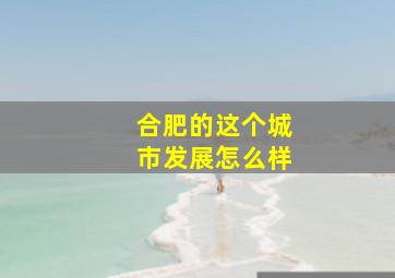 合肥的这个城市发展怎么样