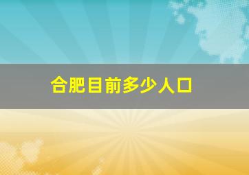 合肥目前多少人口