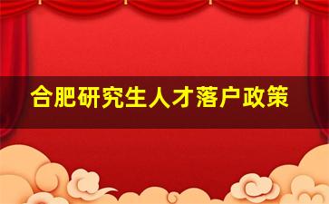 合肥研究生人才落户政策