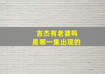 吉杰有老婆吗是哪一集出现的