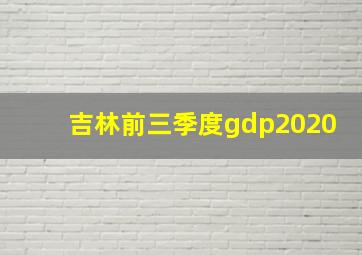 吉林前三季度gdp2020