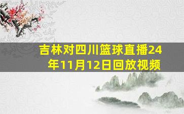 吉林对四川篮球直播24年11月12日回放视频