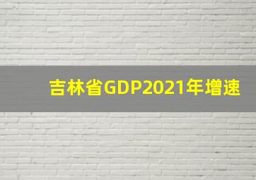 吉林省GDP2021年增速