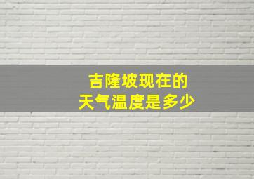 吉隆坡现在的天气温度是多少