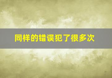 同样的错误犯了很多次