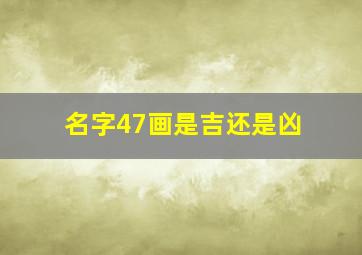 名字47画是吉还是凶