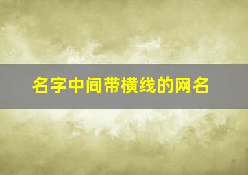 名字中间带横线的网名