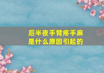 后半夜手臂疼手麻是什么原因引起的