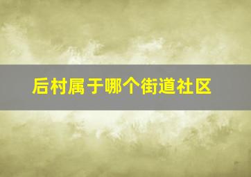 后村属于哪个街道社区