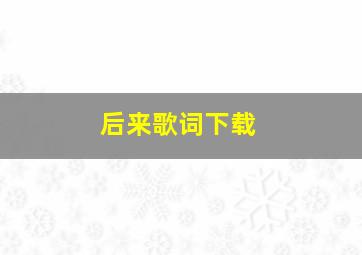 后来歌词下载