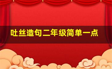 吐丝造句二年级简单一点