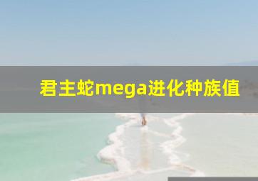 君主蛇mega进化种族值